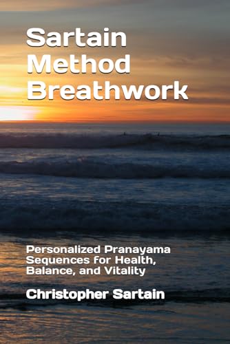 Sartain Method Breathwork: Personalized Pranayama Sequences for Health, Balance, and Vitality von Independently published
